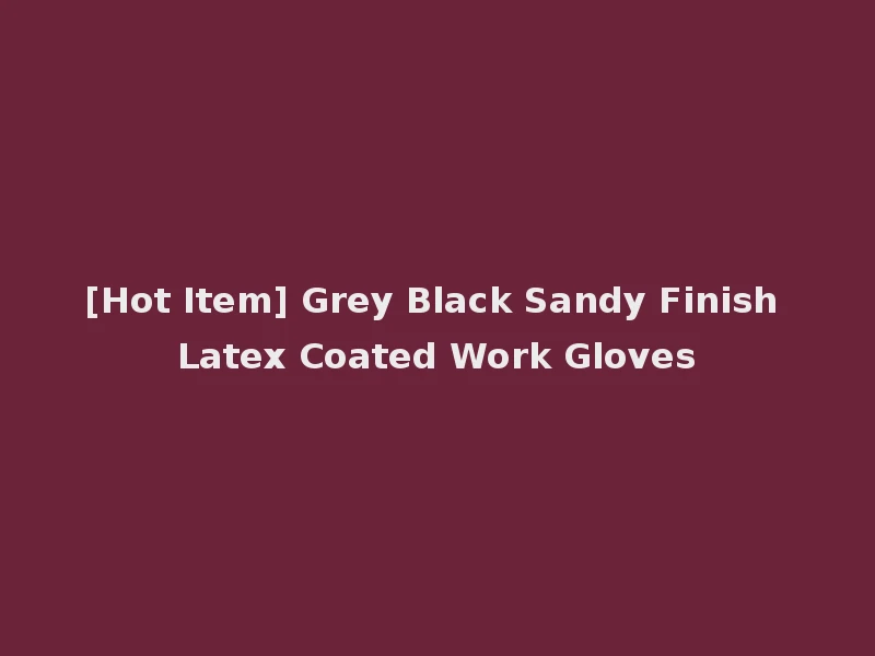 [Hot Item] Grey Black Sandy Finish Latex Coated Work Gloves