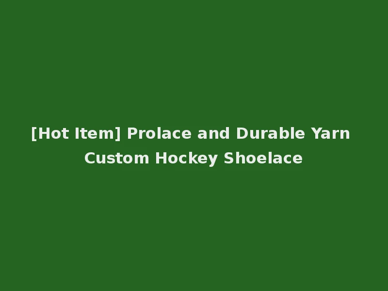 [Hot Item] Prolace and Durable Yarn Custom Hockey Shoelace