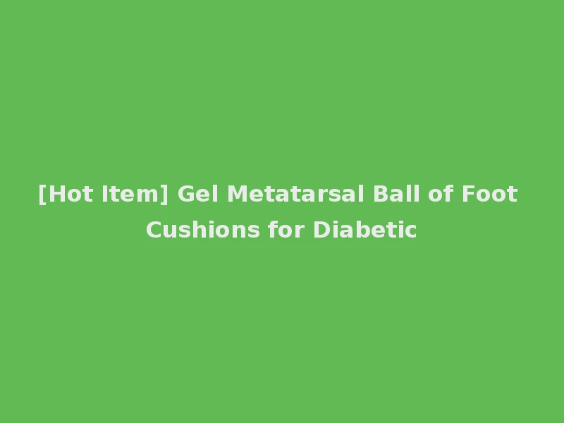 [Hot Item] Gel Metatarsal Ball of Foot Cushions for Diabetic