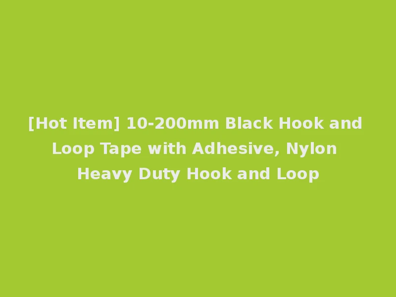[Hot Item] 10-200mm Black Hook and Loop Tape with Adhesive, Nylon Heavy Duty Hook and Loop