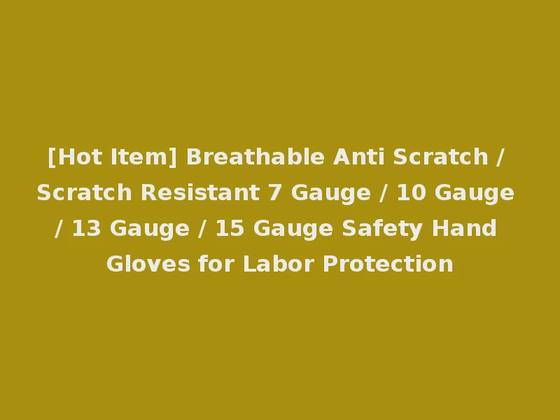 [Hot Item] Breathable Anti Scratch / Scratch Resistant 7 Gauge / 10 Gauge / 13 Gauge / 15 Gauge Safety Hand Gloves for Labor Protection