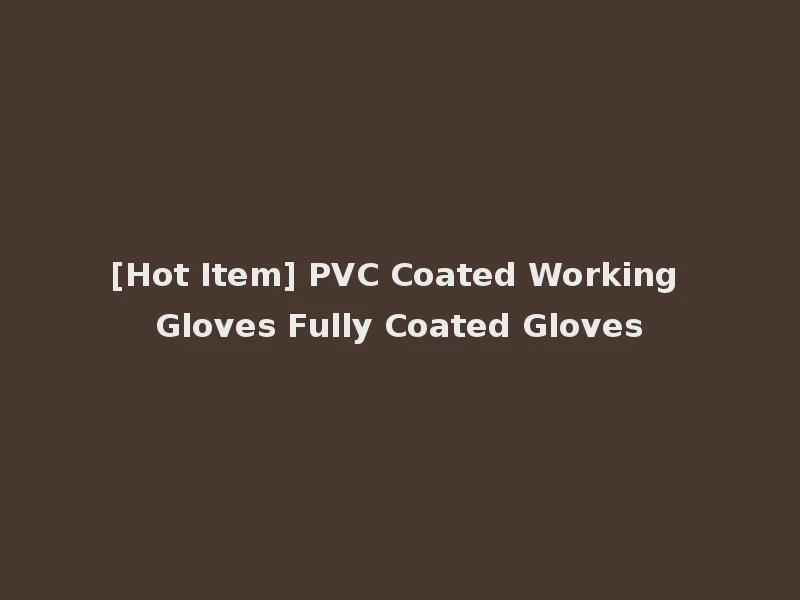 [Hot Item] PVC Coated Working Gloves Fully Coated Gloves