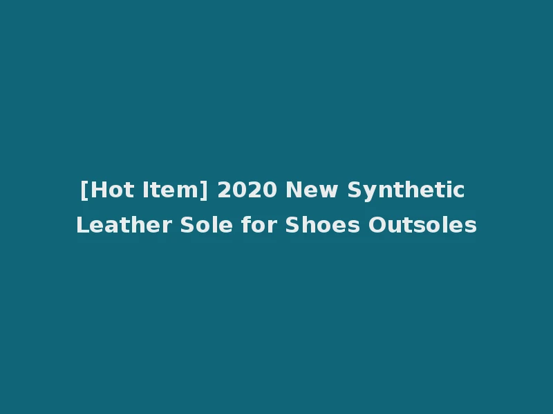 [Hot Item] 2020 New Synthetic Leather Sole for Shoes Outsoles