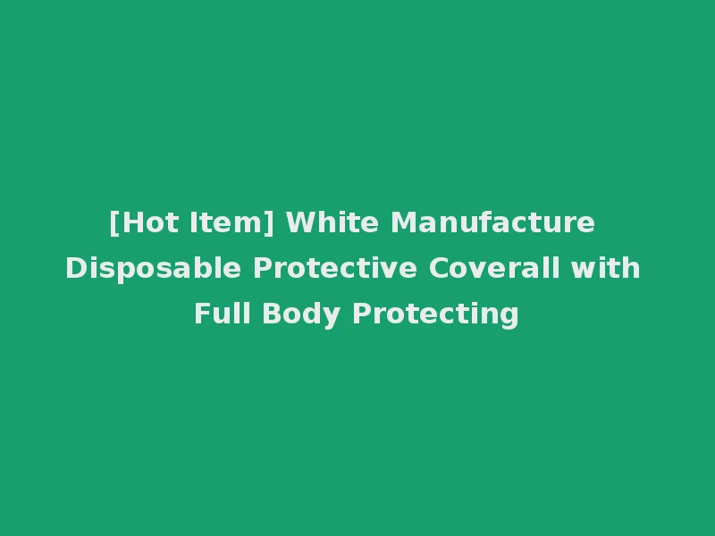 [Hot Item] White Manufacture Disposable Protective Coverall with Full Body Protecting
