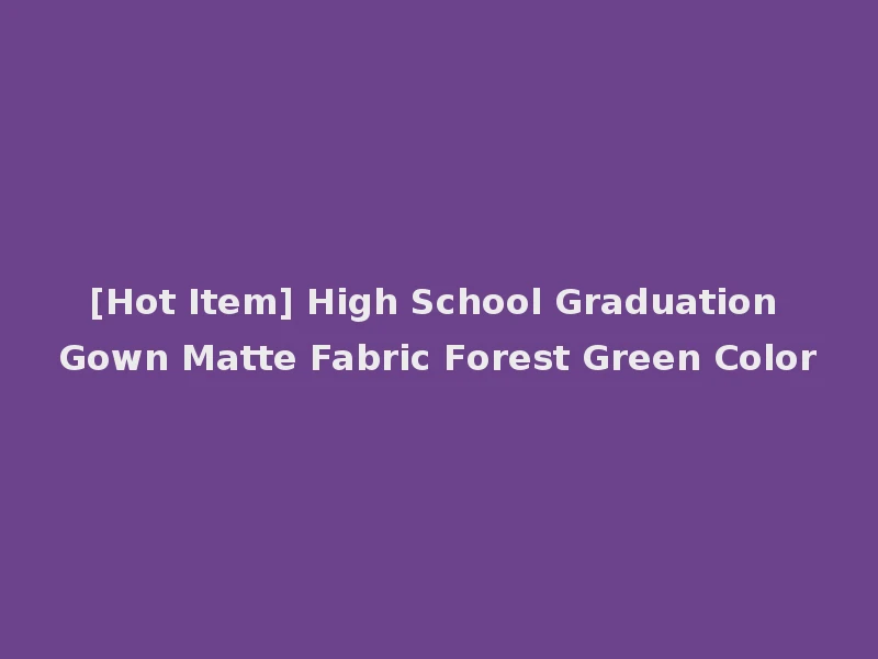 [Hot Item] High School Graduation Gown Matte Fabric Forest Green Color