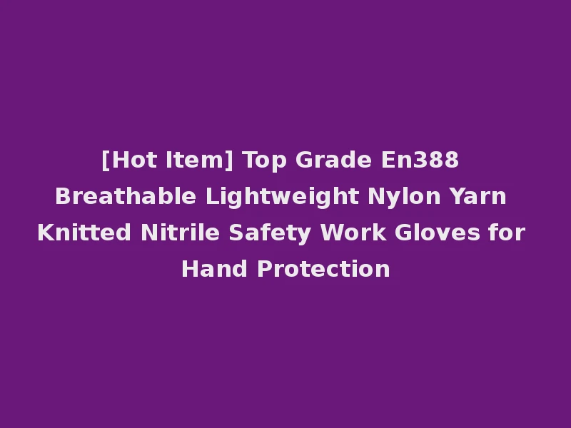 [Hot Item] Top Grade En388 Breathable Lightweight Nylon Yarn Knitted Nitrile Safety Work Gloves for Hand Protection