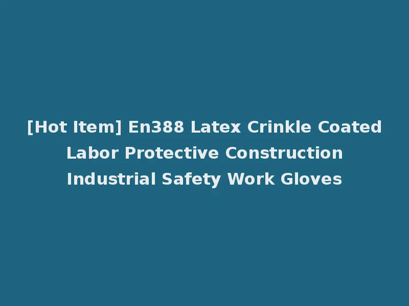 [Hot Item] En388 Latex Crinkle Coated Labor Protective Construction Industrial Safety Work Gloves