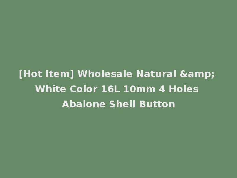 [Hot Item] Wholesale Natural & White Color 16L 10mm 4 Holes Abalone Shell Button