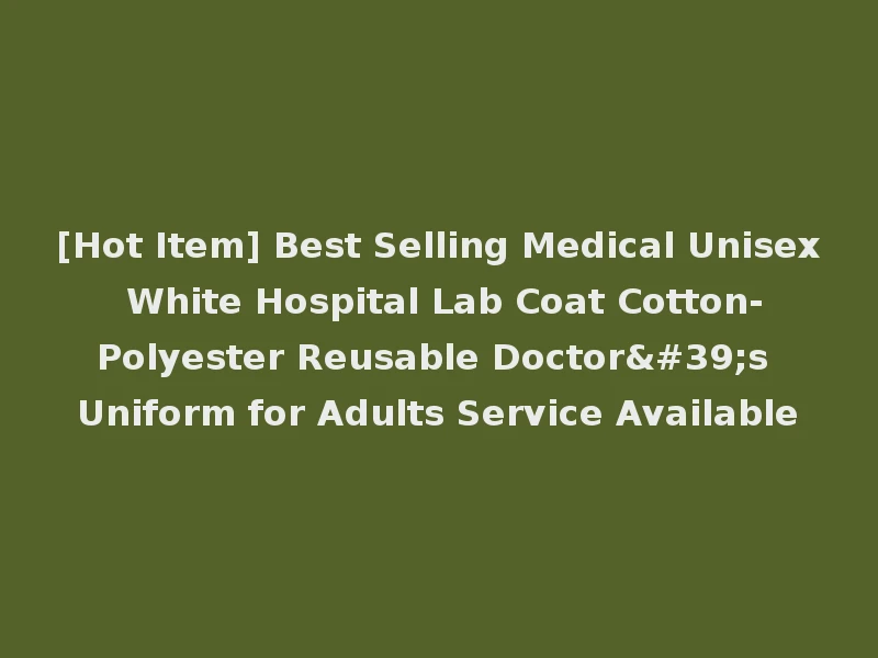 [Hot Item] Best Selling Medical Unisex White Hospital Lab Coat Cotton-Polyester Reusable Doctor's Uniform for Adults Service Available