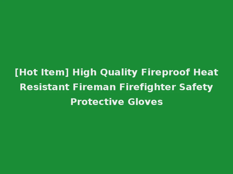 [Hot Item] High Quality Fireproof Heat Resistant Fireman Firefighter Safety Protective Gloves