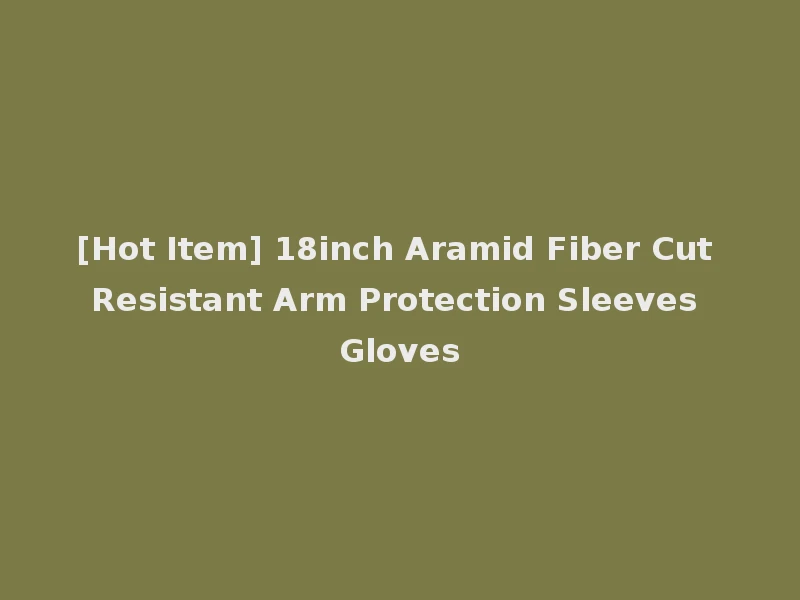 [Hot Item] 18inch Aramid Fiber Cut Resistant Arm Protection Sleeves Gloves