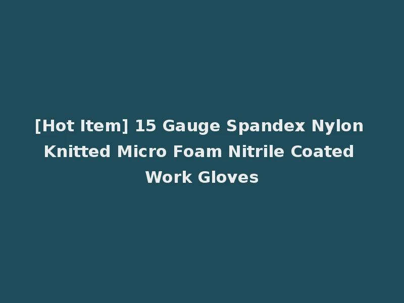 [Hot Item] 15 Gauge Spandex Nylon Knitted Micro Foam Nitrile Coated Work Gloves