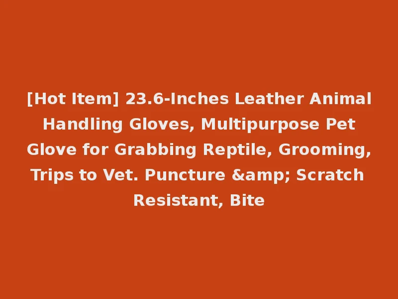 [Hot Item] 23.6-Inches Leather Animal Handling Gloves, Multipurpose Pet Glove for Grabbing Reptile, Grooming, Trips to Vet. Puncture & Scratch Resistant, Bite