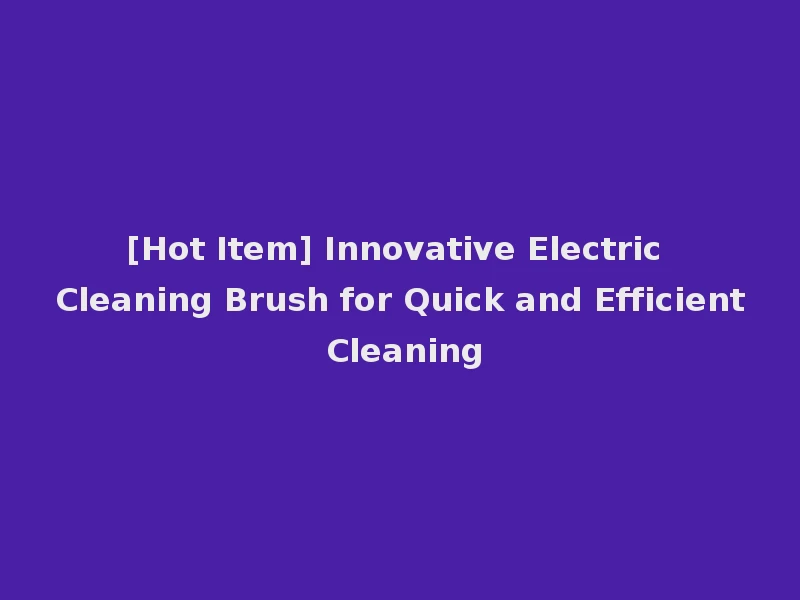 [Hot Item] Innovative Electric Cleaning Brush for Quick and Efficient Cleaning