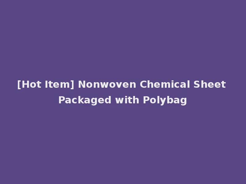 [Hot Item] Nonwoven Chemical Sheet Packaged with Polybag