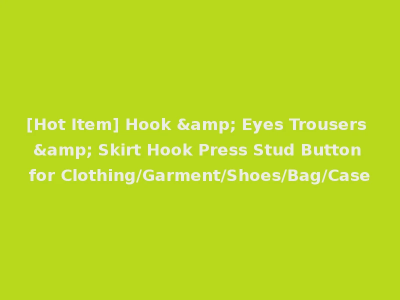 [Hot Item] Hook & Eyes Trousers & Skirt Hook Press Stud Button for Clothing/Garment/Shoes/Bag/Case