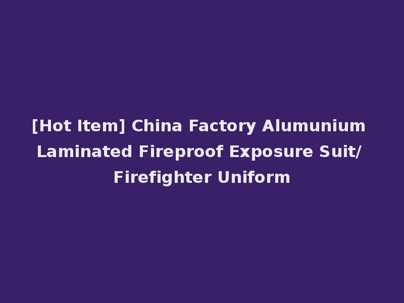 [Hot Item] China Factory Alumunium Laminated Fireproof Exposure Suit/ Firefighter Uniform