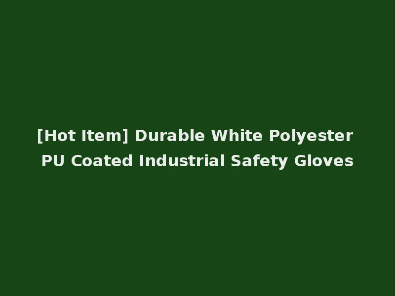 [Hot Item] Durable White Polyester PU Coated Industrial Safety Gloves