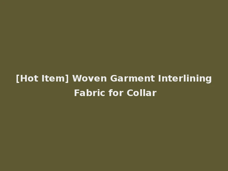 [Hot Item] Woven Garment Interlining Fabric for Collar
