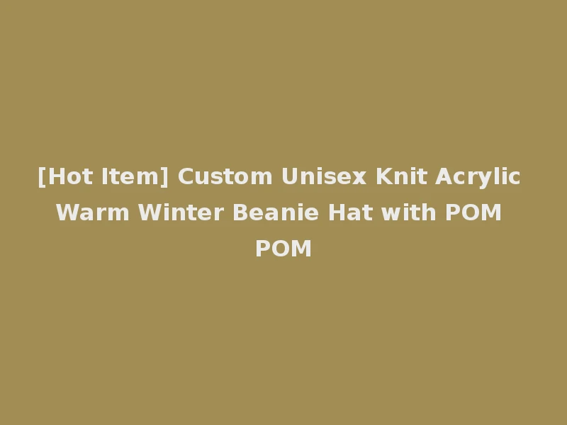 [Hot Item] Custom Unisex Knit Acrylic Warm Winter Beanie Hat with POM POM