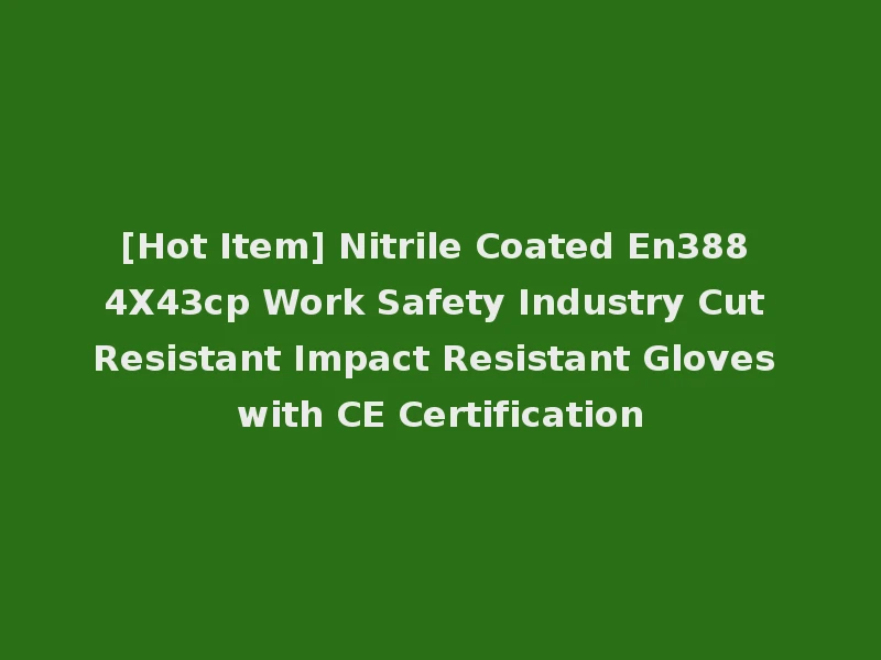 [Hot Item] Nitrile Coated En388 4X43cp Work Safety Industry Cut Resistant Impact Resistant Gloves with CE Certification