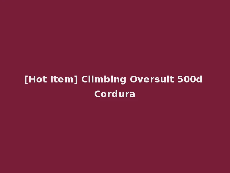 [Hot Item] Climbing Oversuit 500d Cordura