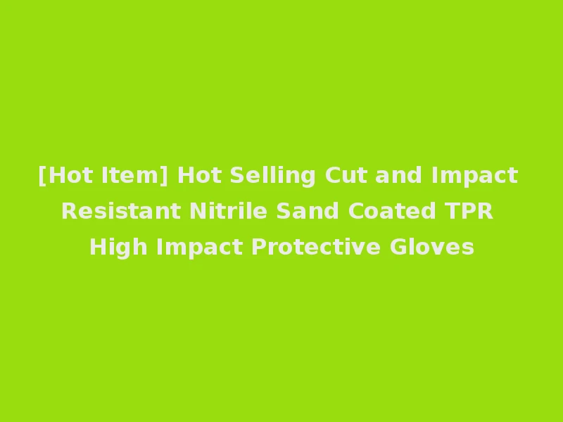 [Hot Item] Hot Selling Cut and Impact Resistant Nitrile Sand Coated TPR High Impact Protective Gloves