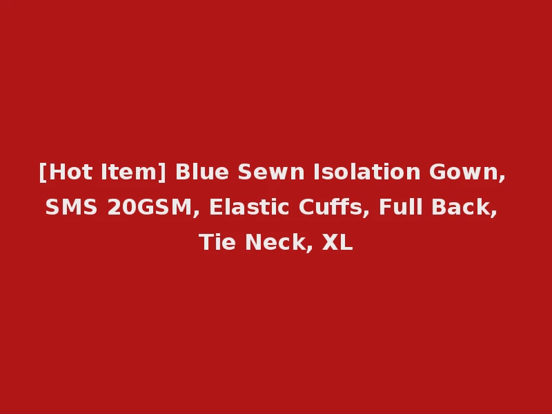 [Hot Item] Blue Sewn Isolation Gown, SMS 20GSM, Elastic Cuffs, Full Back, Tie Neck, XL