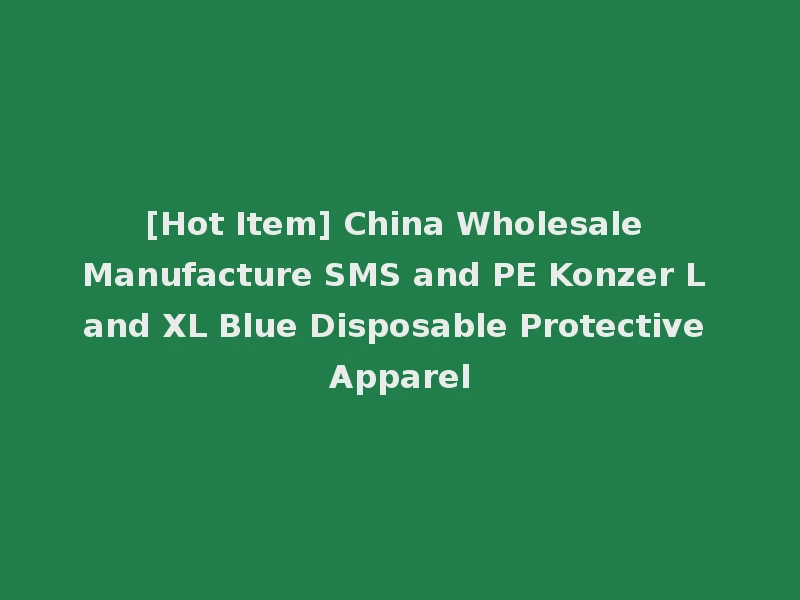 [Hot Item] China Wholesale Manufacture SMS and PE Konzer L and XL Blue Disposable Protective Apparel
