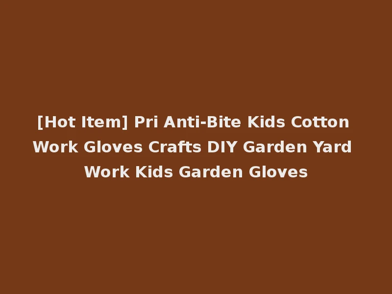 [Hot Item] Pri Anti-Bite Kids Cotton Work Gloves Crafts DIY Garden Yard Work Kids Garden Gloves