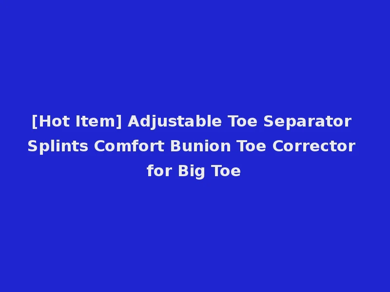 [Hot Item] Adjustable Toe Separator Splints Comfort Bunion Toe Corrector for Big Toe