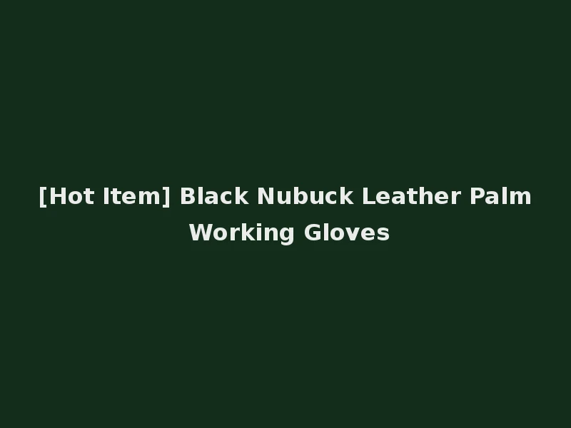 [Hot Item] Black Nubuck Leather Palm Working Gloves