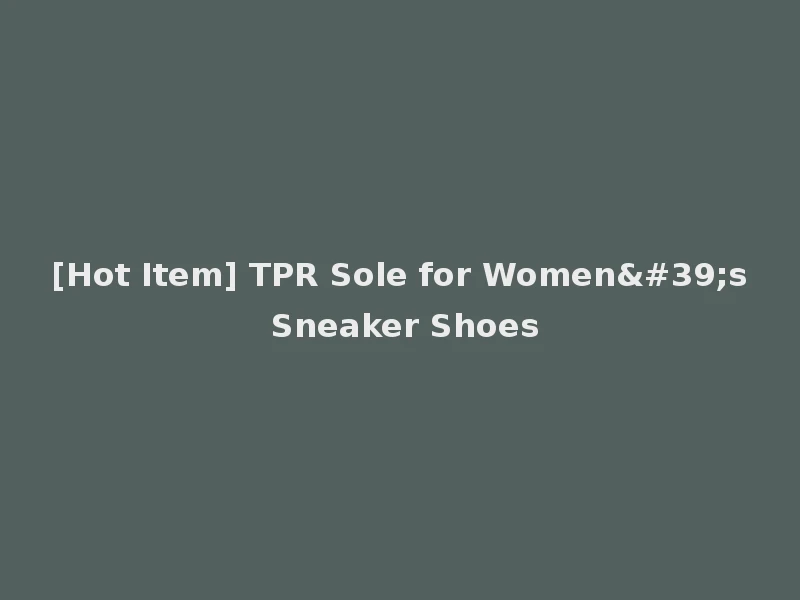 [Hot Item] TPR Sole for Women's Sneaker Shoes