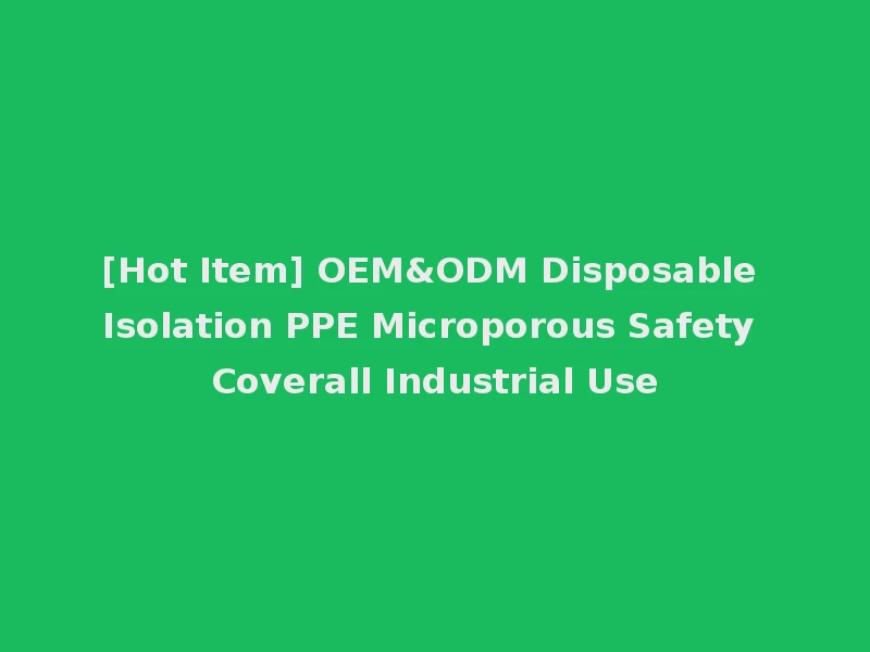 [Hot Item] OEM&ODM Disposable Isolation PPE Microporous Safety Coverall Industrial Use