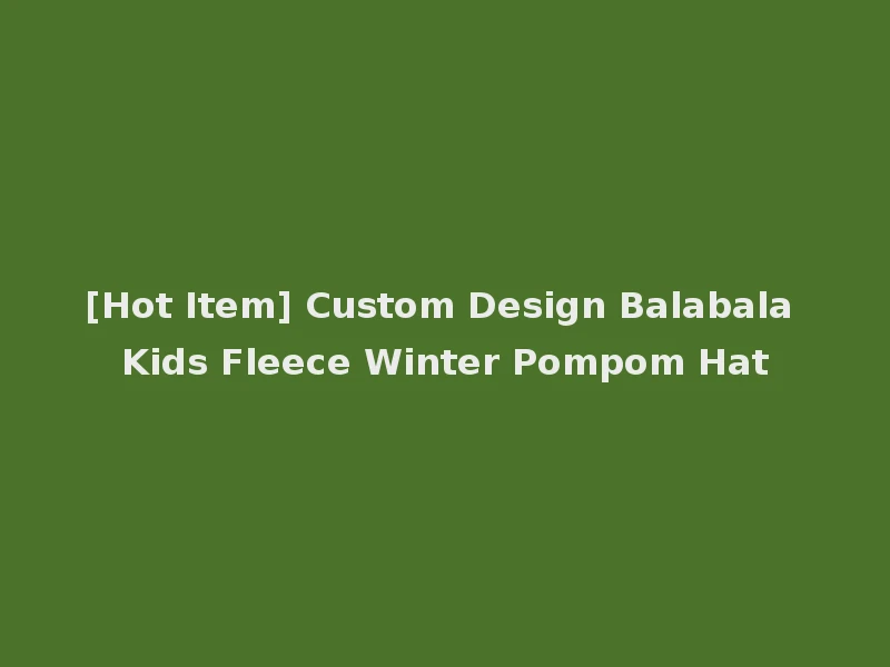 [Hot Item] Custom Design Balabala Kids Fleece Winter Pompom Hat