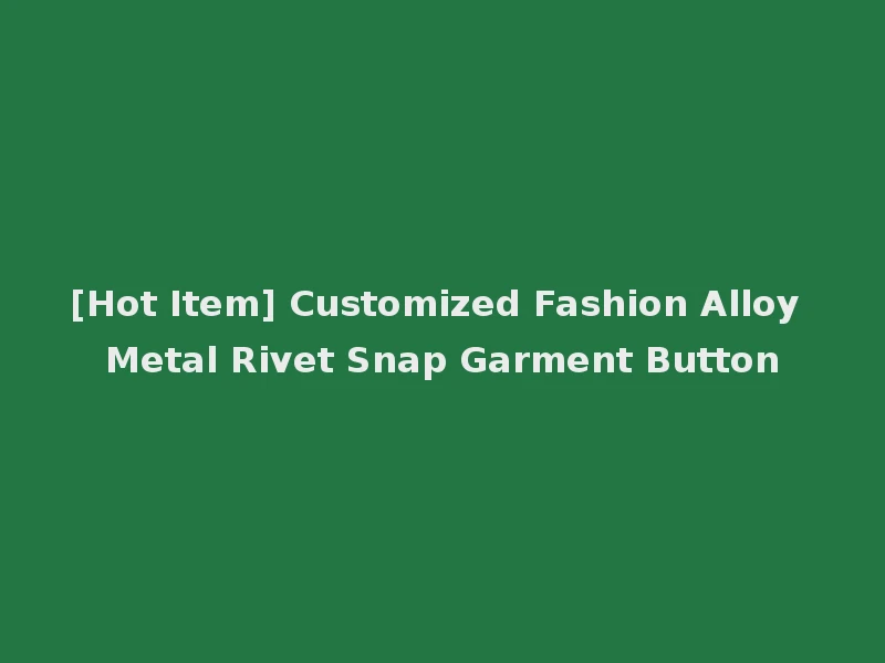 [Hot Item] Customized Fashion Alloy Metal Rivet Snap Garment Button