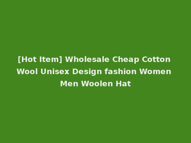 [Hot Item] Wholesale Cheap Cotton Wool Unisex Design fashion Women Men Woolen Hat