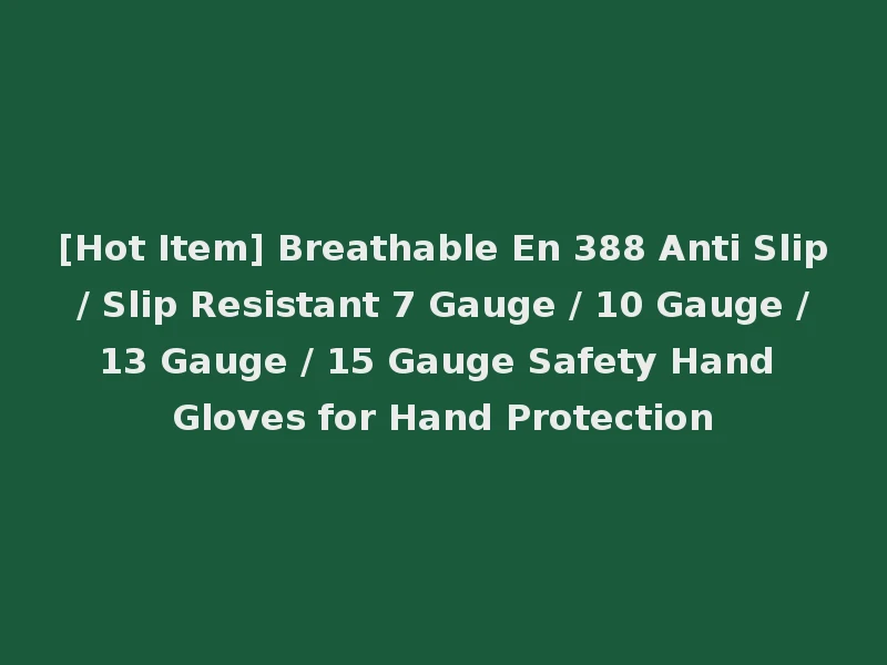 [Hot Item] Breathable En 388 Anti Slip / Slip Resistant 7 Gauge / 10 Gauge / 13 Gauge / 15 Gauge Safety Hand Gloves for Hand Protection