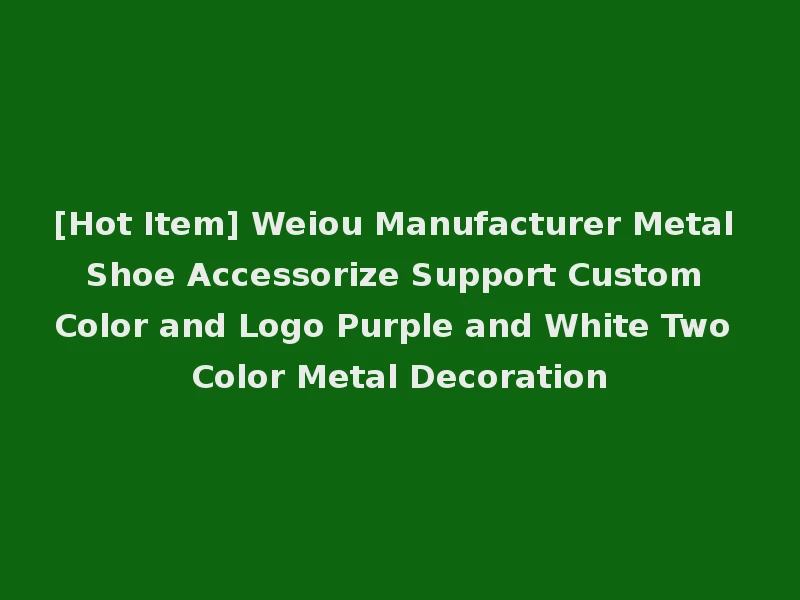[Hot Item] Weiou Manufacturer Metal Shoe Accessorize Support Custom Color and Logo Purple and White Two Color Metal Decoration