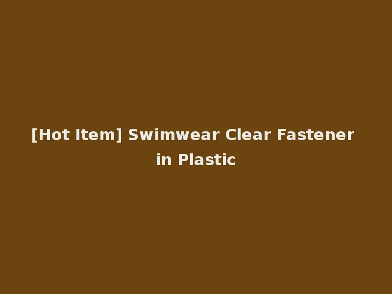 [Hot Item] Swimwear Clear Fastener in Plastic