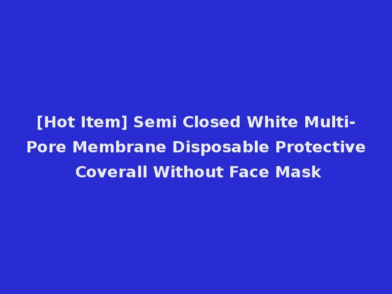 [Hot Item] Semi Closed White Multi-Pore Membrane Disposable Protective Coverall Without Face Mask