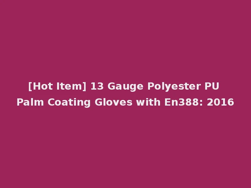 [Hot Item] 13 Gauge Polyester PU Palm Coating Gloves with En388: 2016