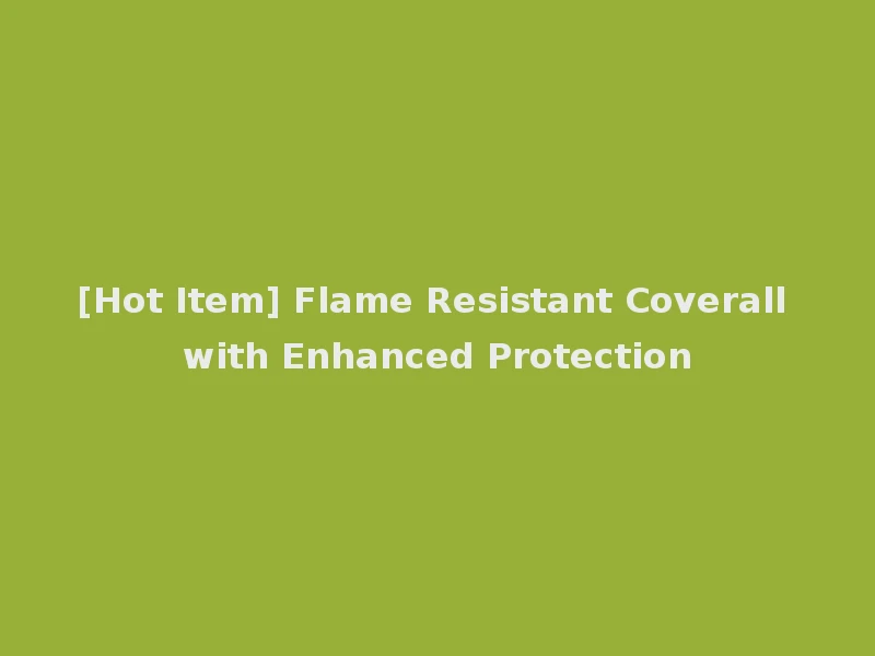 [Hot Item] Flame Resistant Coverall with Enhanced Protection
