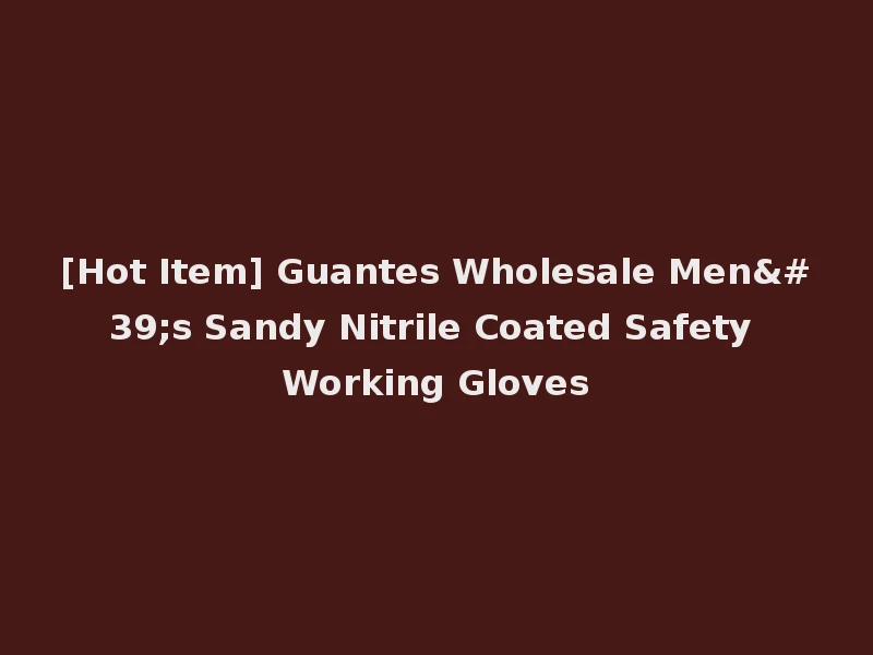 [Hot Item] Guantes Wholesale Men's Sandy Nitrile Coated Safety Working Gloves