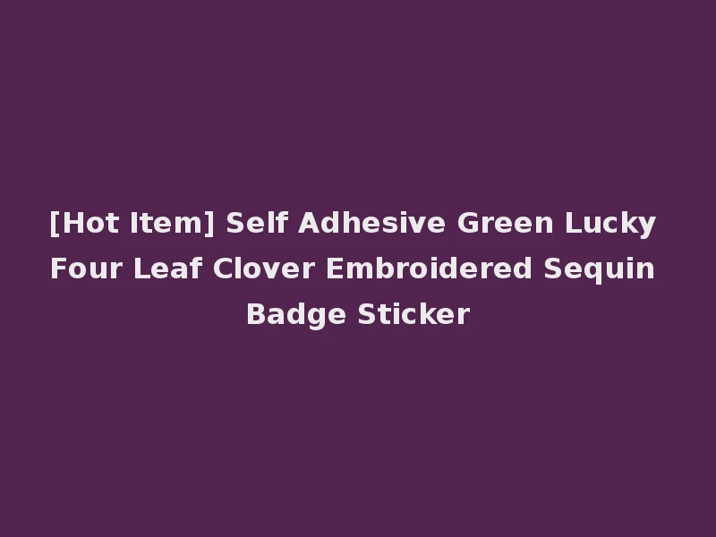 [Hot Item] Self Adhesive Green Lucky Four Leaf Clover Embroidered Sequin Badge Sticker