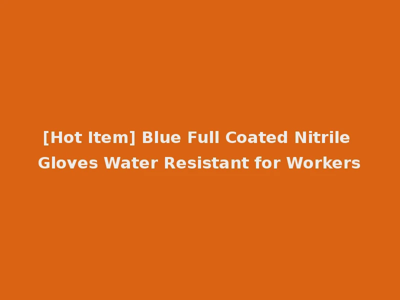 [Hot Item] Blue Full Coated Nitrile Gloves Water Resistant for Workers