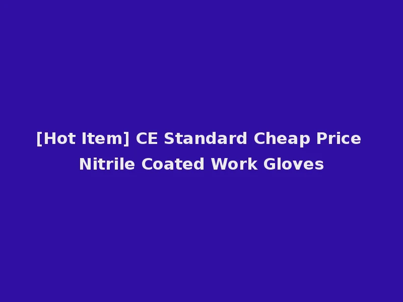 [Hot Item] CE Standard Cheap Price Nitrile Coated Work Gloves