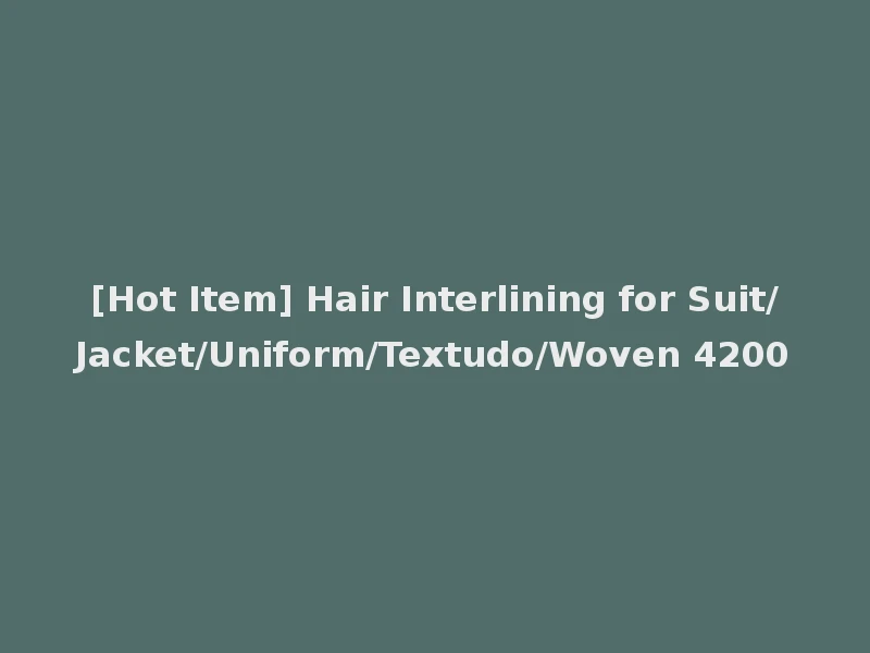 [Hot Item] Hair Interlining for Suit/Jacket/Uniform/Textudo/Woven 4200