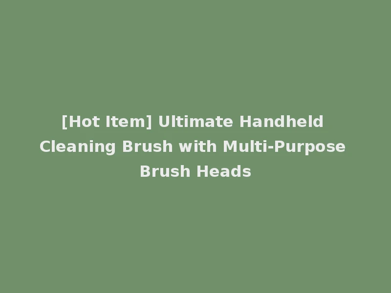 [Hot Item] Ultimate Handheld Cleaning Brush with Multi-Purpose Brush Heads