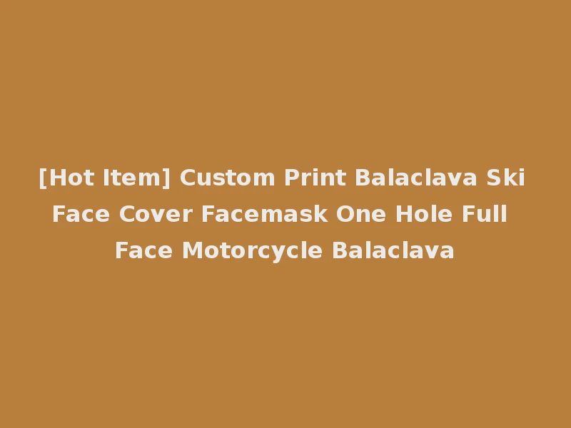 [Hot Item] Custom Print Balaclava Ski Face Cover Facemask One Hole Full Face Motorcycle Balaclava